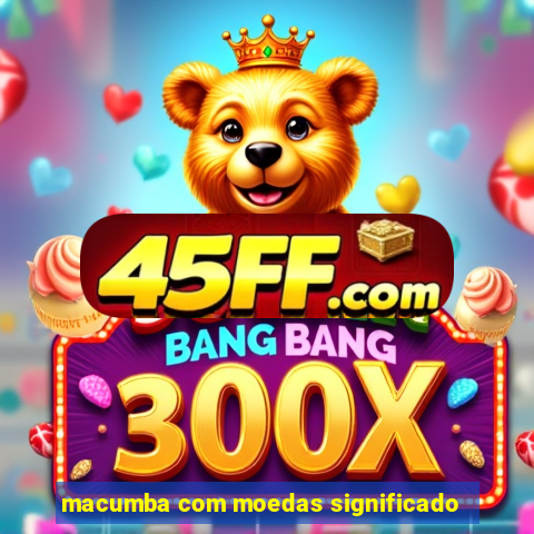 macumba com moedas significado